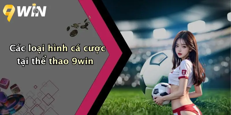 Các loại hình cá cược tại thể thao 9win