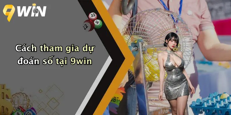 Cách tham gia dự đoán số tại 9win