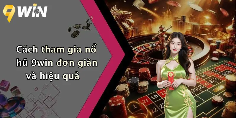 Cách tham gia nổ hũ 9win đơn giản và hiệu quả