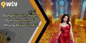 Đăng Ký 9win: Hướng Dẫn Toàn Diện Và Những Điều Cần Biết