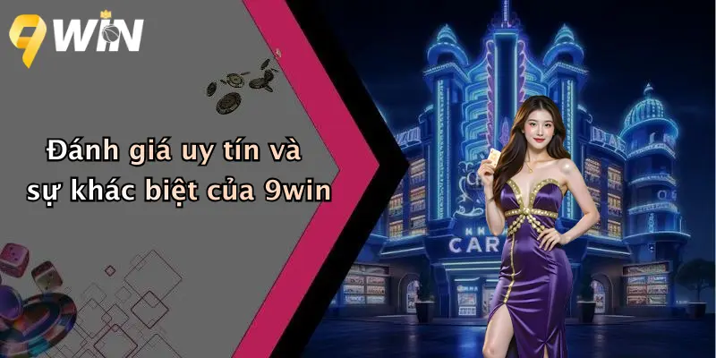 Đánh giá uy tín và sự khác biệt của 9win