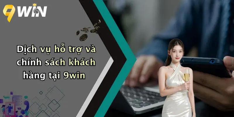 Dịch vụ hỗ trợ và chính sách khách hàng tại 9win