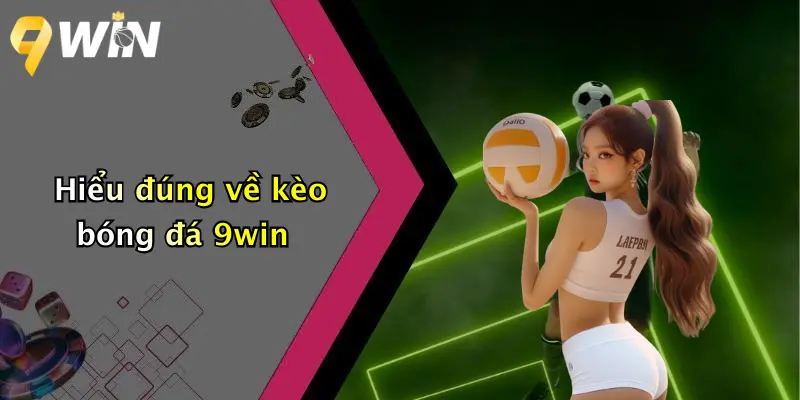 Hiểu đúng về kèo bóng đá 9win