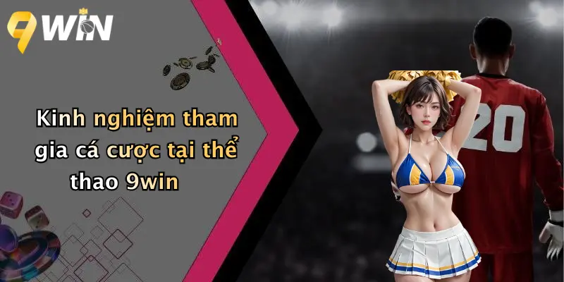 Kinh nghiệm tham gia cá cược tại thể thao 9win