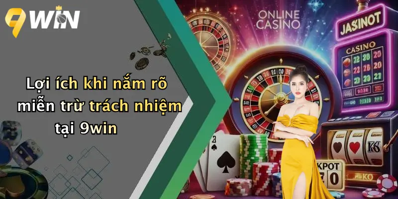 Lợi ích khi nắm rõ miễn trừ trách nhiệm tại 9win