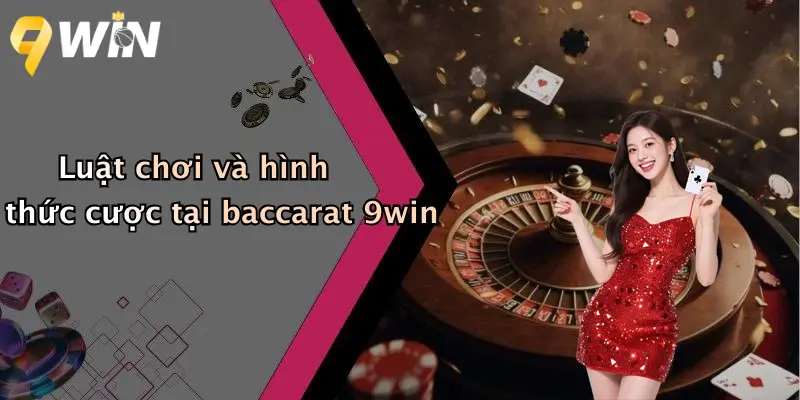 Luật chơi và hình thức cược tại baccarat 9win