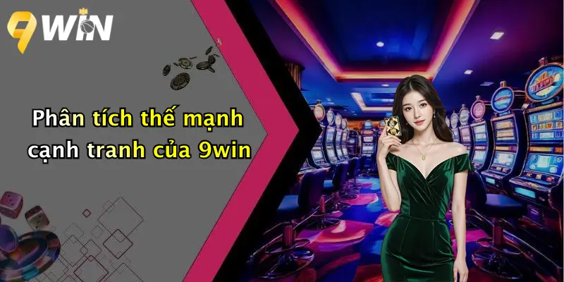 Phân tích thế mạnh cạnh tranh của 9win