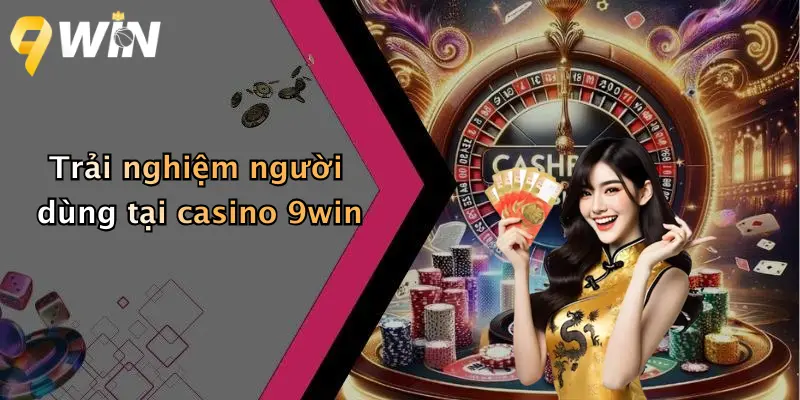 Trải nghiệm người dùng tại casino 9win